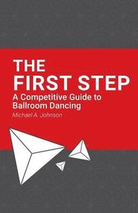 bokomslag The First Step: A Competitive Guide to Ballroom Dancing