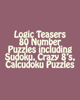 bokomslag Logic Teasers 80 Number Puzzles including Sudoku, Crazy 8's, Calcudoku Puzzles: Sudoku, Crazy 8's, Calcudoku Puzzles