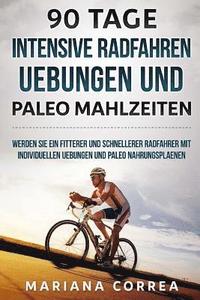 bokomslag 90 TAGE INTENSIVE RADFAHREN UEBUNGEN Und PALEO MAHLZEITEN: WERDEN SIE EIN FITTERER UND SCHNELLERER RADFAHRER Mit INDIVIDUELLEN UEBUNGEN UND PALEO NAHR