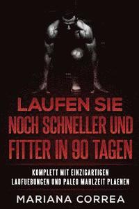 bokomslag LAUFEN SIE NOCH SCHNELLER UND FITTER In 90 TAGEN: KOMPLETT MiT EINZIGARTIGEN LAUFUEBUNGEN UND PALEO MAHLZEIT PLAENEN