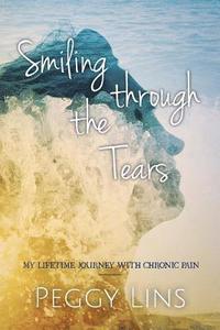 bokomslag Smiling Through The Tears: My Lifetime Journey With Chronic Pain