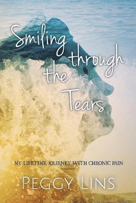 Smiling Through The Tears: My Lifetime Journey With Chronic Pain 1