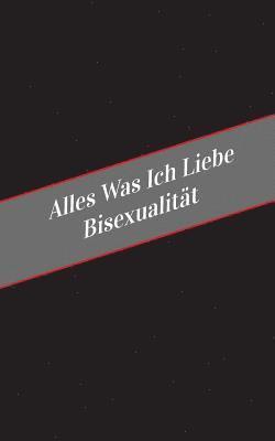 bokomslag Alles Was Ich Liebe Uber Bisexualitat: Ein Sicherer Platz Fur Deine Kinky Gedanken