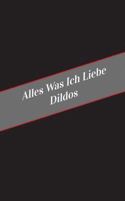 bokomslag Alles Was Ich Liebe Uber Dildos: Ein Sicherer Platz Fur Deine Kinky Gedanken