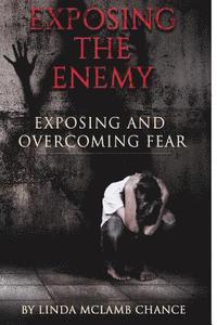 bokomslag Exposing The Enemy Exposing and Overcoming Fear: Exposing and Overcoming Fear