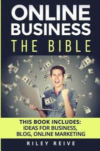 bokomslag Online Business: The Bible - 3 Manuscripts - Business Ideas, Blog the Bible, Online Marketing (Everything You Need to Launch and Run a