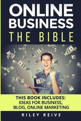 bokomslag Online Business: The Bible - 3 Manuscripts - Business Ideas, Blog the Bible, Online Marketing (Everything You Need to Launch and Run a