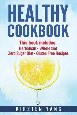 Healthy Cookbook: 4 Manucripts - Herbalism, Whole Diet, Zero Sugar Diet, Gluten Free Recipes (Healthy Cookbook for Two - The Ultimate Co 1