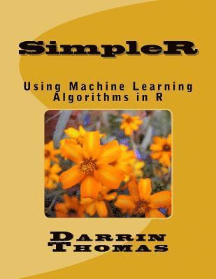 SimpleR: Using Machine Learning Algorithms in R 1