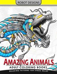 bokomslag Amazing Animal Adult coloring Book Robot Design: Bear, Dog, Bird, Fish, Elephant, Tiger, Lion and Dragon