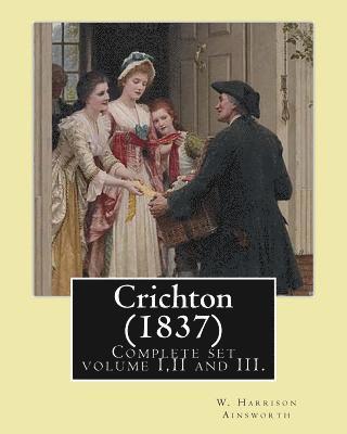 bokomslag Crichton (1837). By: W. Harrison Ainsworth, in three volume's, Complete set volume I, II and III.: Novel (Original Classics)