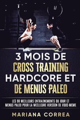 bokomslag 3 MOIS DE CROSS TRAINING HARDCORE Et DE MENUS PALEO: LES 90 MEILLEURS ENTRAINEMENTS DU JOUR ET MENUS PALEO POUR LA MEILLEURE VERSION De VOUS - MEME