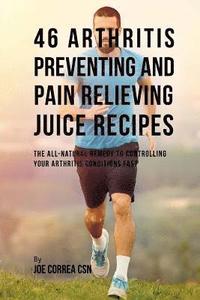 bokomslag 46 Arthritis Preventing and Pain Relieving Juice Recipes: The All-natural remedy to Controlling Your Arthritis Conditions Fast