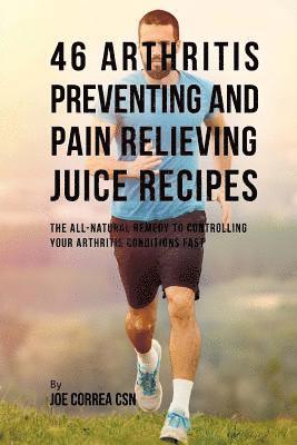 bokomslag 46 Arthritis Preventing and Pain Relieving Juice Recipes: The All-natural remedy to Controlling Your Arthritis Conditions Fast