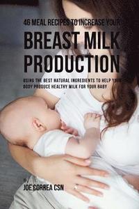 bokomslag 46 Meal Recipes to Increase Your Breast Milk Production: Using the Best Natural Ingredients to Help Your Body Produce Healthy Milk for Your Baby