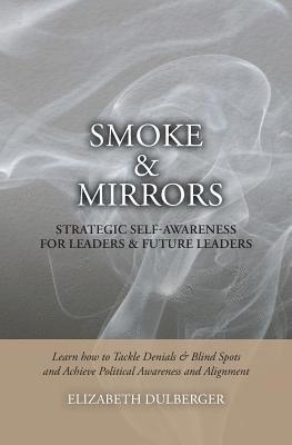 bokomslag Smoke and Mirrors: Strategic Self-Awareness for Leaders and Future Leaders: Learn How to Tackle Denials and Blind Spots and Achieve Polit