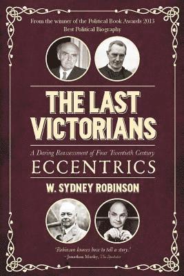 William Sydney Robinson - The Last Victorians: A Daring Reassessment of Four Twentieth Century Eccentrics, Häftad