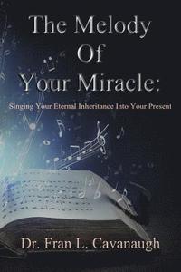 bokomslag The Melody of Your Miracle: Singing Your Eternal Inheritance Into Your Now