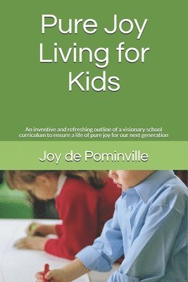 bokomslag Pure Joy Living for Kids: An inventive and refreshing outline of a visionary school curriculum to ensure a life of pure joy for our next generation