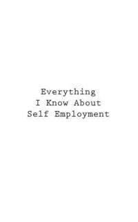 bokomslag Everything I Know About Self Employment