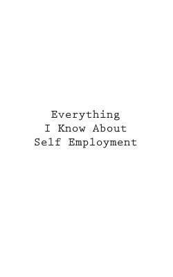 Everything I Know About Self Employment 1