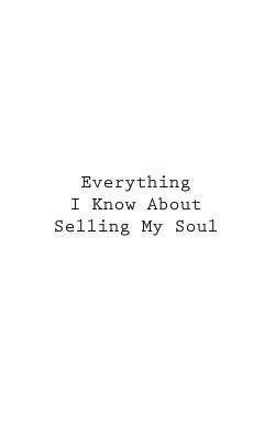 Everything I Know About Selling My Soul 1