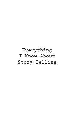 Everything I Know About Story Telling 1
