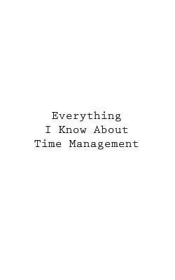 bokomslag Everything I Know About Time Management