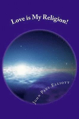 John Paul Elliott - Love is My Religion!: Make LOVE your New Faith., Häftad