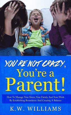 K W Williams, K. W. Williams, K.W. Williams - You're Not Crazy, You're A Parent!, Häftad