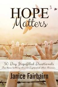 bokomslag Hope Matters: A Collection of Hopefilled Devotions for Those battling Chronic Lyme Disease and Other Chronic Illnesses.