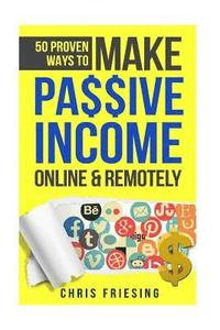 bokomslag 50 Proven Ways to Make Passive Income Online & Remotely: Freelancing, Online Business, Entrepreneurship