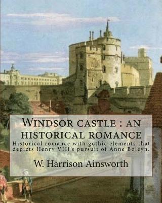 Windsor castle: an historical romance. By: W. Harrison Ainsworth, illustrated By: George Cruikshank and Tony Johannot, With desing By: 1