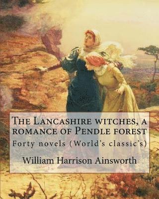 The Lancashire witches, a romance of Pendle forest. By: William Harrison Ainsworth, illustrated By: Sir John Gilbert (21 July 1817 - 5 October 1897).: 1