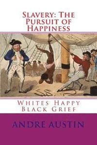 bokomslag Slavery: The Pursuit of Happiness: Whites Happy Black Grief