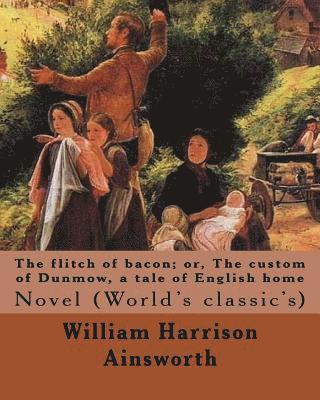 The flitch of bacon; or, The custom of Dunmow, a tale of English home By: William Harrison Ainsworth, illustrated By: Sir John Gilbert: Novel (World's 1