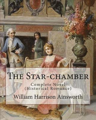 The Star-chamber By: William Harrison Ainsworth, illustrated By: Phiz (Hablot Knight Browne): Novel ( An Historical Romance ) Complete