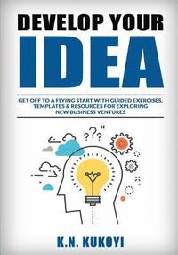 bokomslag Develop Your Idea!: Get off to a flying start with your startup. Guided exercises, templates & resources for exploring new business ventur