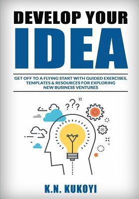 bokomslag Develop Your Idea!: Get off to a flying start with your startup. Guided exercises, templates & resources for exploring new business ventur