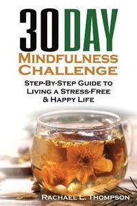 bokomslag Mindfulness: 30 Day Mindfulness Challenge: Step-By-Step Guide to Living a Stress-Free & Happy Life