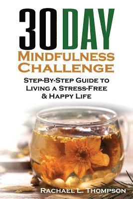 Mindfulness: 30 Day Mindfulness Challenge: Step-By-Step Guide to Living a Stress-Free & Happy Life 1