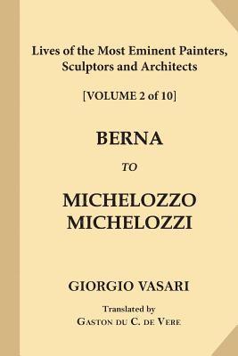Lives of the Most Eminent Painters, Sculptors and Architects [Volume 2 of 10]: Berna to Michelozzo Michelozzi 1