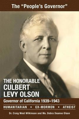 The Honorable Culbert Levy Olson: California Governor 1939 to 1943, Humanitarian, Ex-Mormon and Atheist 1