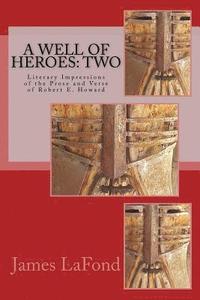 bokomslag A Well of Heroes: Two: Literary Impressions of the Prose and Verse of Robert E. Howard