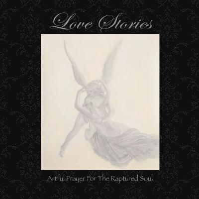 Love Stories: Artful Prayer for the Raptured Soul 1