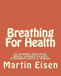 bokomslag Breathing For Health: For problems with stress, obesity, enlarged prostate, arrhythmias cancer or memory