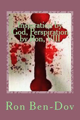 Inspiration by God, Perspiration by Ron, VIII 1