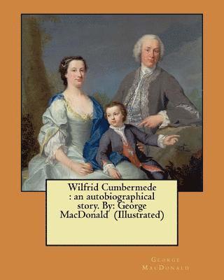 Wilfrid Cumbermede: an autobiographical story. By: George MacDonald (Illustrated) 1