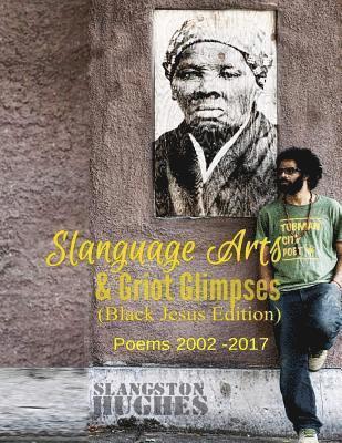 bokomslag Slanguage Arts & Griot Glimpses (Black Jesus Edition): Poems 2002 - 2017