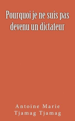 bokomslag Pourquoi je ne suis pas devenu un dictateur